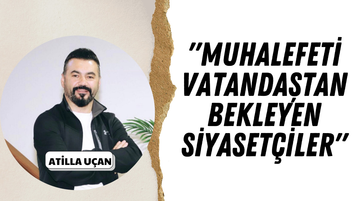 “MUHALEFET’İ VATANDAŞTAN BEKLEYEN SİYASETÇİLER”